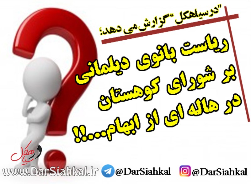ریاست بانوی دیلمان بر شورای کوهستان در هاله ای از ابهام!